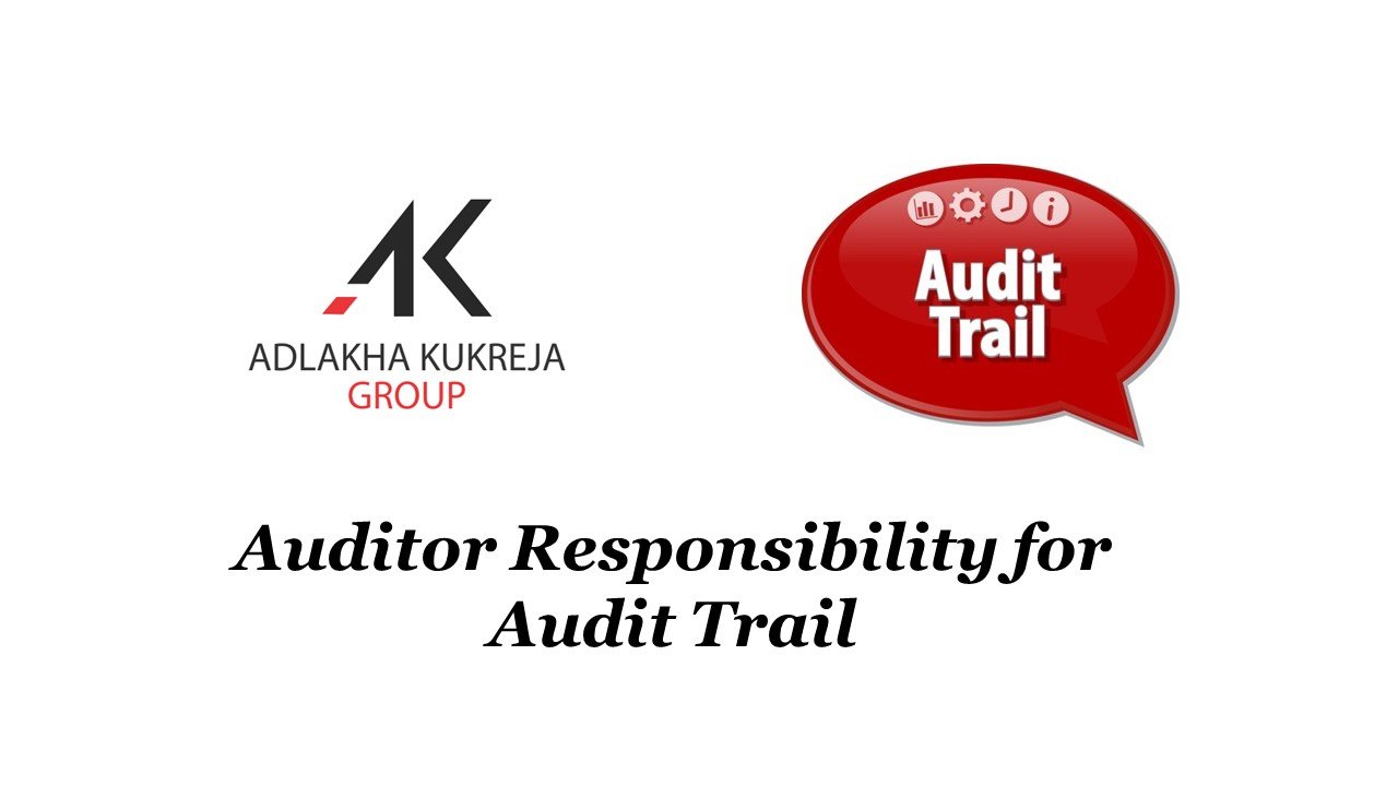 Auditor Reporting for Audit Trail - Adlakha Kukreja Group